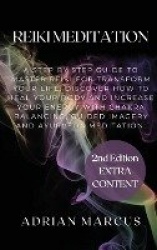 Reiki Meditation - A Step By Step Guide To Master Reiki For Transform Your Life. Discover How To Heal Your Body And Increase You