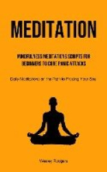 Meditation - Mindfulness Meditations Scripts for Beginners to Cure Panic Attacks (Daily Meditations on the Path to Freeing Your 