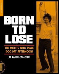 Born To Lose - The Misfits Who Made Dog Day Afternoon