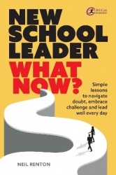 New School Leader: What Now? - Simple lessons to navigate doubt, embrace challenge and lead well every day