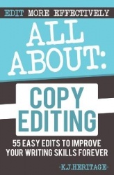 All About Copyediting - 55 Easy Edits to Improve Your Writing Skills Forever