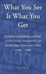 What You See Is What You Get - Desktop publishing and the production revolution at Cambridge University Press, 1980–1996