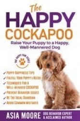 The Happy Cockapoo - Raise Your Puppy to a Happy, Well-Mannered Dog