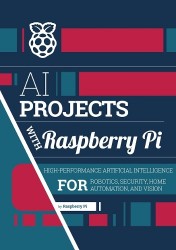 AI projects with Raspberry Pi - High-performance artificial intelligence for robotics, security, home automation, and vision