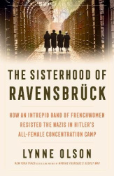 The Sisterhood of Ravensbrück - How An Intrepid Band of Frenchwomen Resisted the Nazis in Hitler’s All-Female Concentration Camp