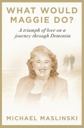 What Would Maggie Do? - A Triumph of Love on a Journey through Dementia