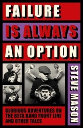 Failure is Always An Option - Glorious Adventures on the Beta Band Front Line and Other Tales