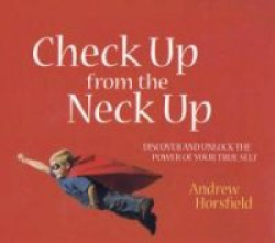 Check Up from the Neck Up - Discover and Unlock the Power of Your True Self