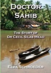 Doctor Sahib - The Story of Dr Cecil Silas Mead