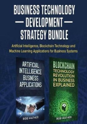 Business Technology Development Strategy Bundle - Artificial Intelligence, Blockchain Technology and Machine Learning Applicatio