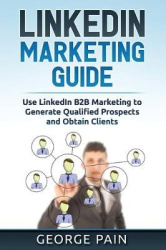 LinkedIn Marketing - Use LinkedIn B2B Marketing to Generate Qualified Prospects and Obtain Clients