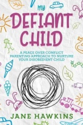 My Defiant Child - A Peace Over Conflict Parenting Approach to Nurture Your Disobedient Child.