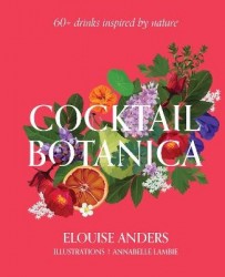 Cocktail Botanica - 60+ drinks inspired by nature