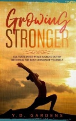 Growing Stronger: Cultivate inner peace&stand out by becoming the best version of yourself