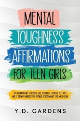 Mental Toughness Affirmations for Teen Girls - 101 Affirmations to Foster Grit, Resilience, Positive Self-Talk and a Growth Mind