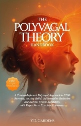 The Polyvagal Theory Handbook - A Trauma-Informed Polyvagal Approach to PTSD Recovery, Anxiety Relief, Inflammation Reduction an