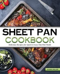 The Sheet Pan Cookbook - Delicious No-Fuss Recipes for Quick And Easy One-Pan Meals
