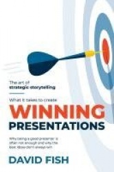 What It Takes to Create Winning Presentations - Why being a good presenter is often not enough and why the best ideas don't alwa