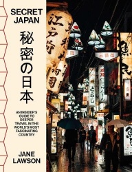 Secret Japan - An insider's guide to deeper travel in the world's most fascinating country