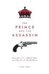 The Prince and the Assassin - Australia's First Royal Tour and Portent of World Terror