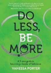 Do Less, Be More - A 5-step guide to becoming a Leader of Substance