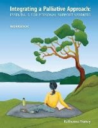 Integrating a Palliative Approach - Essentials for Personal Support Workers - Workbook