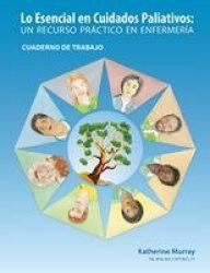 Lo Esencial en Cuidados Paliativos Cuaderno de Trabajo - Un recurso práctico en enfermería