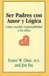 Ser Padres Con Amor y Logica: Como Ensenar Responsabilidad A los Ninos