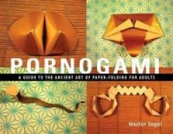 Pornogami - A Guide to the Ancient Art of Paper-Folding for Adults