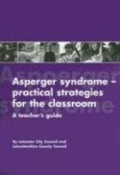Asperger Syndrome - Practical Strategies for the Classroom - A Teacher's Guide