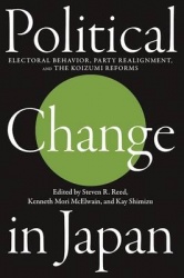 Political Change in Japan - Electoral Behavior, Party Realignment, and the Koizumi Reforms