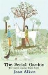 The Serial Garden: The Complete Armitage Family Stories