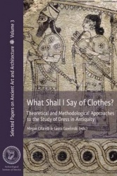 What Shall I Say of Clothes? - Theoretical and Methodological Approaches to the Study of Dress in Antiquity