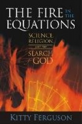 The Fire in the Equations - Science Religion & Search for God