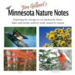 Jim Gilbert's Minnesota Nature Notes - Exploring the Changes in Our Backyards, Fields, Lakes and Woods--Week by Week, Season by 
