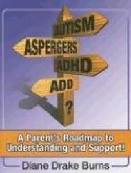 Autism? Aspergers? ADHD? ADD? - A Parent's Roadmap to Understandining and Support