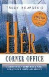 Her Corner Office - A Guide to Help Women Find a Place and a Voice in Corporate America