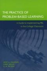 The Practice of Problem-Based Learning - A Guide to Implementing PBL in the College Classroom