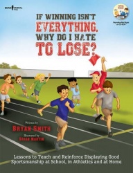 If Winning Isn'T Everything, Why Do I Hate To Lose? 
activity Guide : Lessons to Teach and Reinforce Displaying Good Sportsmansh