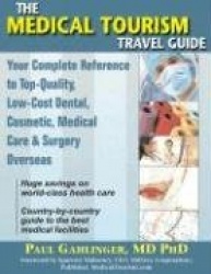 The Medical Tourism Travel Guide: Your Complete Reference to Top-Quality, Low-Cost Dental, Cosmetic, Medical Care&Surgery Overse