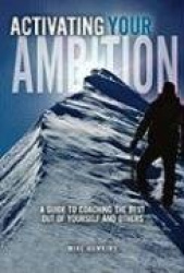 Activating Your Ambition - A Guide to Coaching the Best Out of Yourself and Others