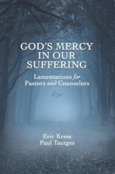 God's Mercy in Our Suffering - Lamentations for Pastors and Counselors