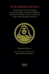 On the Shadows of the Ideas - Comprising an art of investigating, discovering, judging, ordering, and applying, set forth for th