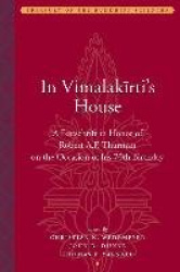 In Vimalakirti`s House - A Festschrift in Honor of Robert A.F. Thurman on the Occasion of His Seventieth Birthday