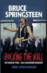 Rocking the Wall. Bruce Springsteen in Ost-Berlin 1988 - Das Legendare Konzert