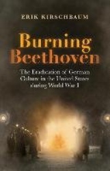 Burning Beethoven. The Eradication of German Culture in The United States During World War I