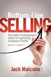 Bottom-Line Selling: The Sales Professional's Guide to Improving Customer Profits