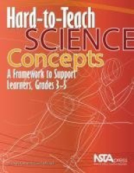 Hard-to-Teach Science Concepts - A Framework to Support Learners, Grades 3-5
