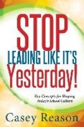 Stop Leading Like It's Yesterday!: Key Concepts for Shaping Today's School Culture