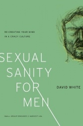 Sexual Sanity for Men - Re-Creating Your Mind in a Crazy Culture